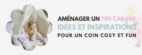 Aménager un Tipi Cabane  idées et inspirations pour un coin cosy et fun