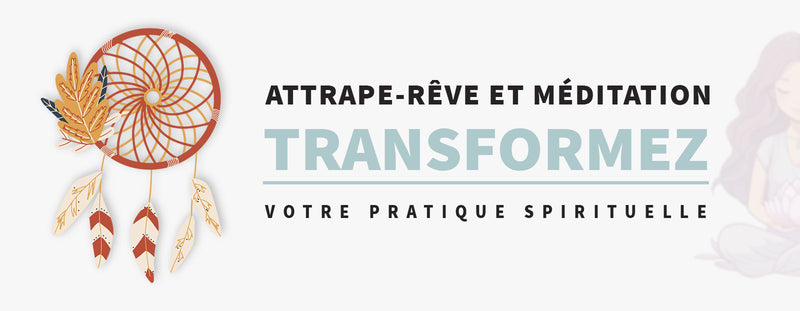 L'attrape-rêves : Transformez vos séances de méditation avec cet outil puissant