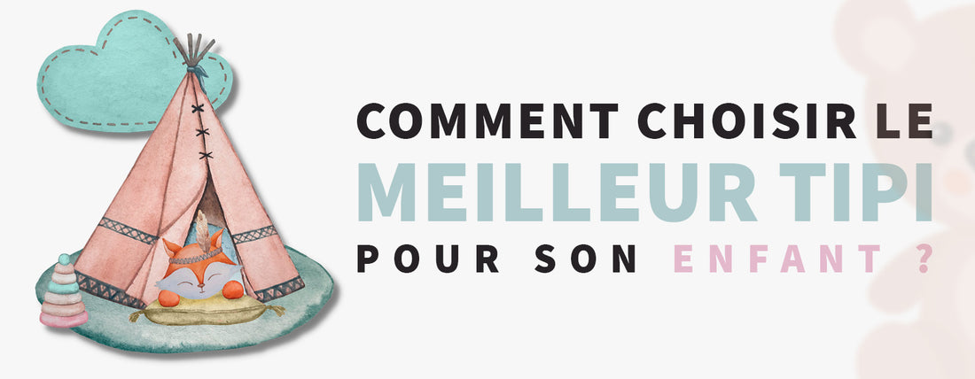 Comment choisir le meilleur tipi pour son enfant ?