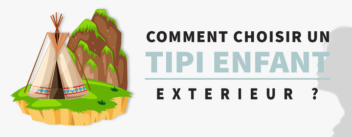 Comment choisir un tipi enfant extérieur ?