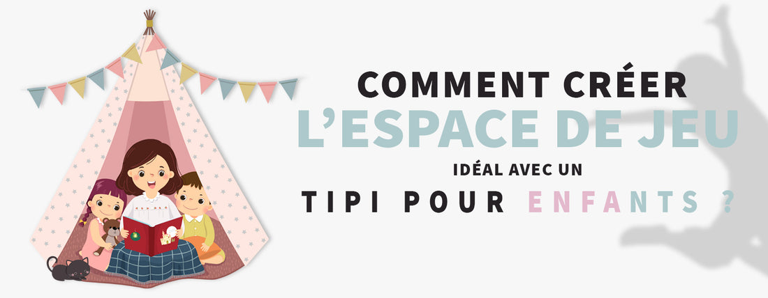 Comment créer l'espace de jeu idéal avec un tipi pour enfants ?