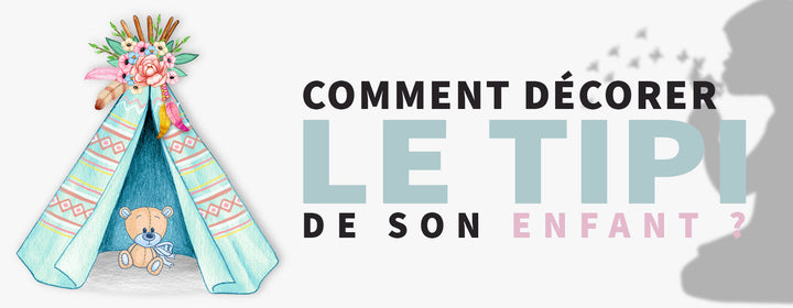 Comment décorer le tipi de son enfant