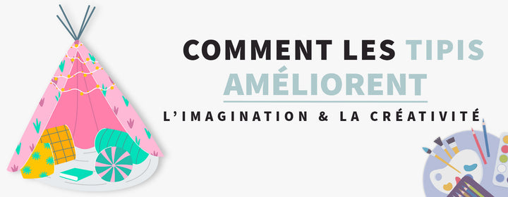 Comment les Tipis peuvent-ils améliorer l'imagination et la créativité des enfants ?