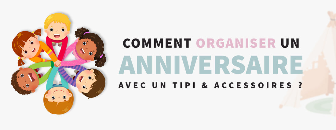 Comment organiser un anniversaire avec un tipi et des accessoires ?