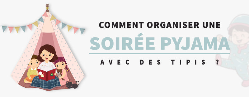 Comment organiser une soirée pyjama avec des tipis ?