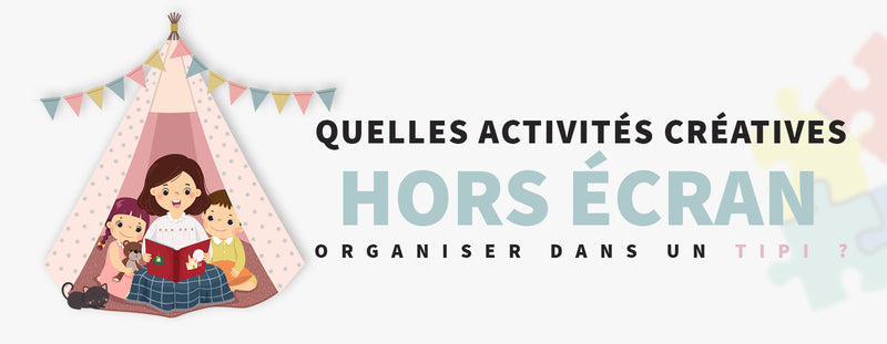 Quelles activités créatives hors écran organiser dans un tipi pour enfants ?