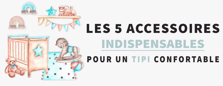 Quels sont les 5 accessoires indispensables pour un Tipi confortable ?