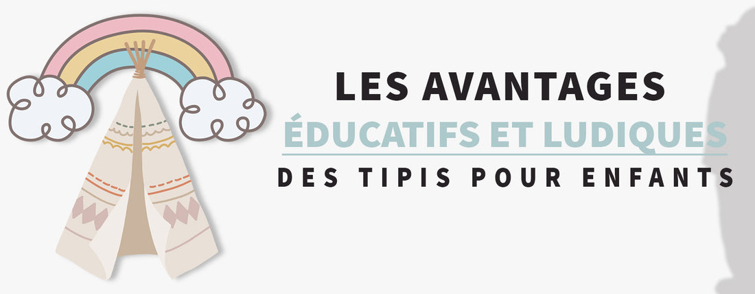 Quels sont les avantages éducatifs et ludiques des tipis pour enfants ?