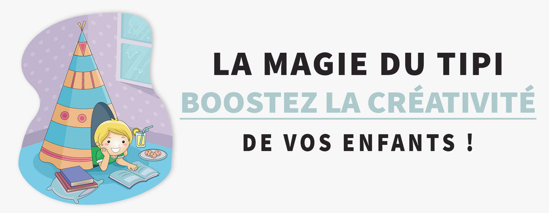 Le Secret Bien Gardé pour Développer la Créativité de Vos Enfants : Le Tipi